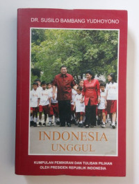 Indonesia Ungggul: kumpulan pemikiran dan tulisan pilihan oleh presiden republik indonesia