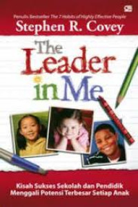 The leader in me ; kisah sukses sekolah dan pendidik menggali potensi terbesar setiap anak