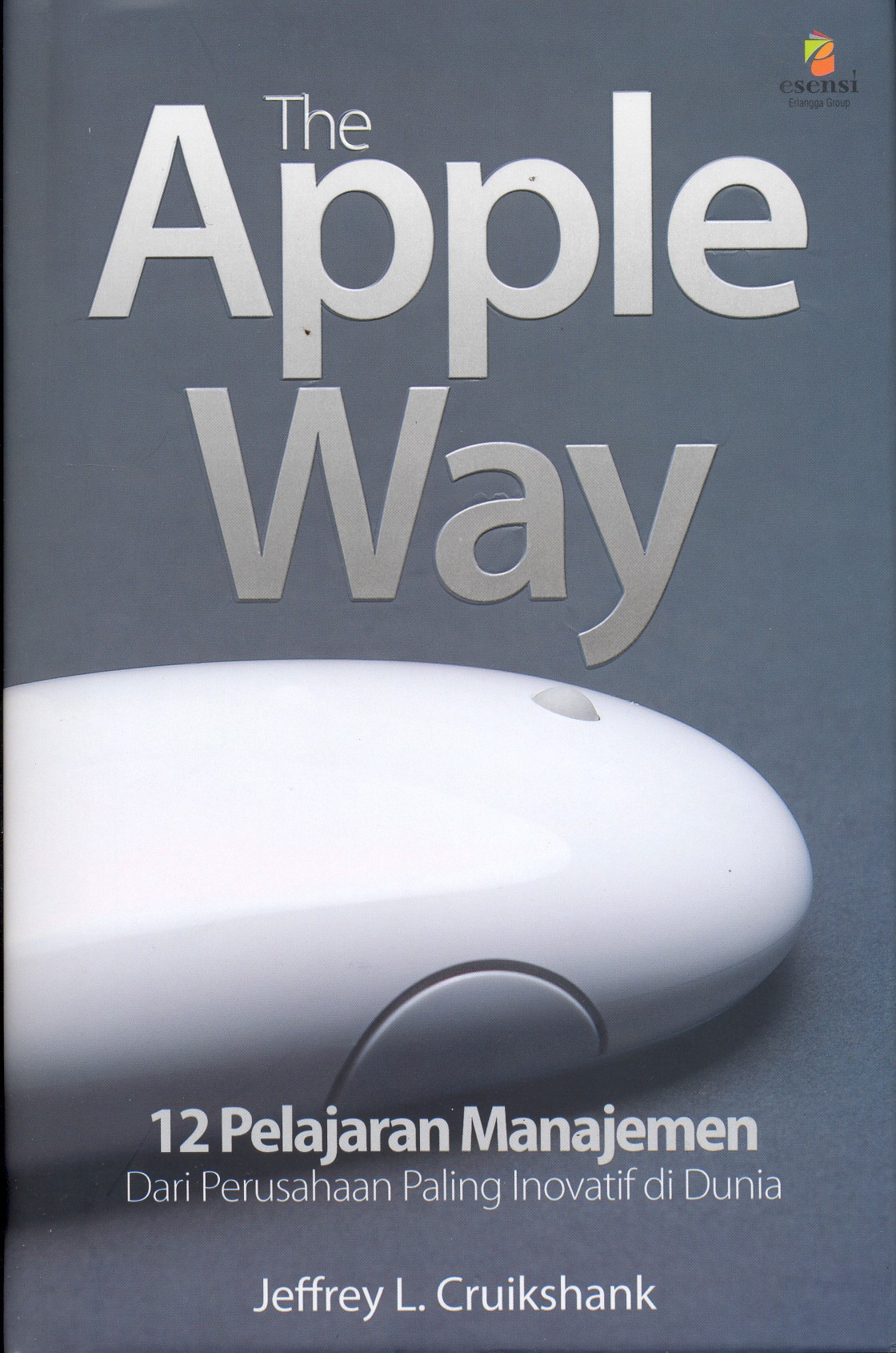 The apple way : 12 pelajaran manajemen dari perusahaan paling inovatif di dunia