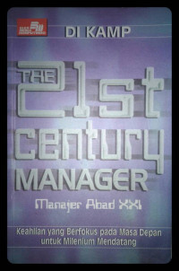 Image of The 21st century manager : manajer abad XXI, keahlian yang berfokus pada masa depan untuk milenium mendatang