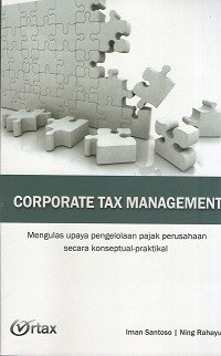 Corporate tax management : mengulas upaya pengelolaan pajak perusahaan secara konseptual-praktikal