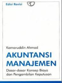 Akuntansi Manajemen : Dasar - Dasar Konsep Biaya dan Pengambilan Keputusan (Edisi Revisi)