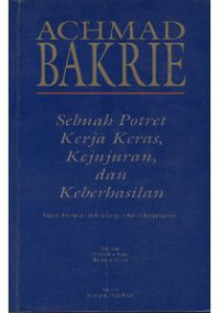 Achmad bakrie : Sebuah Potret Kerja Keras, Kejujuran, dan Keberhasilan