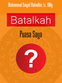 Bekal Ramadhan dan Idul Fithri 4: Batalkah Puasa Saya?