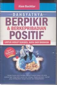 Dahsyatnya berpikir dan berkepribadian positif : untuk hidup sukses, kaya dan bahagia