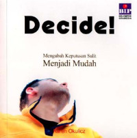 Decide! : mengubah keputusan sulit menjadi mudah