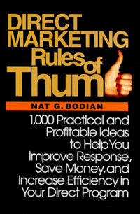 Direct Marketing Rules of Thumb: 1,000 Practical and Profitable Ideas to Help You Improve Response, Save Money, and Increase Efficiency in Your Direct Program