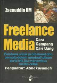 Freelance media cara gampang cari uang: panduan untuk profesional dan pemula dalam menjual tulisan serta trik jitu menembus media cetak