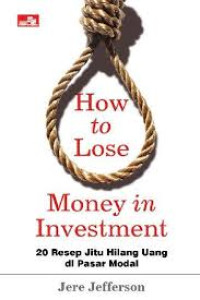 How to lose money in investment : 20 resep jitu hilang uang di pasar modal