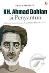 Kh. Ahmad Dahlan Si Penyantun ; Sehimpun Cerita, Cinta, Dan Karya Mujtahid Islam Nusantara