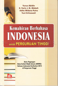 Kemahiran berbahasa Indonesia untuk perguruan tinggi : buku pegangan mata kuliah umum (MKWU) Bahasa Indonesia kurikulum 2013 di perguruan tinggi