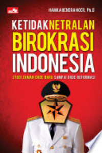 Ketidaknetralan Birokrasi Indonesia: studi zaman orde baru sampai orde reformasi