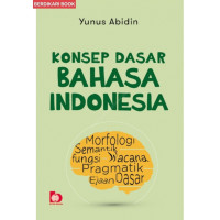 Konsep Dasar Bahasa Indonesia : Morfologi Semantik fungsi Wacana Pragmantik Ejaan Dasar