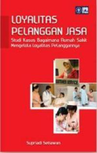 Loyalitas Pelanggan Jasa : Studi Kasus Bagaimana Rumah Sakit Mengelola Loyalitas Pelanggannya
