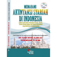 Memahami akutansi syariah di indonesia : aplikasi pada entitas perbankan syriah entitas syariah lainnya dan entitas konvensional yang melakuaka transaksi syariah (Edisis Revisi)