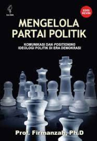 Image of Mengelola Partai Politik :Komunikasi Dan Positioning Ideologi Politik Di Era Demokrasi
