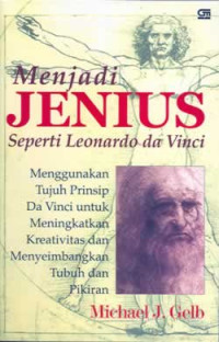 Menjadi jenius seperti Leonardo da Vinci : menggunakan 7 prinsip Da Vinci untuk meningkatkan kreatifitas & menyeimbangkan tubuh dan pikiran