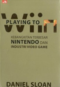 Image of Playing to Wiin : Kebangkitan terbesar Nintendo dan industri video game