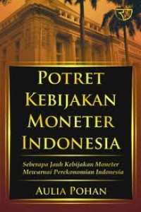Potret kebijakan moneter Indonesia: Seberapa jauh kenijakan moneter mewarnai perekonomian Indonesia