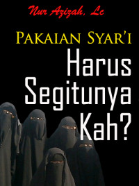 Pakaian Syar’i : Harus Segitunya Kah?