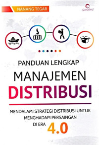 Panduan Lengkap Manajemen Distribusi : Mendalami strategi distribusi untuk menghadapi persaingan di era 4.0