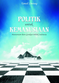 Politik untuk kemanusiaan : mainstream baru gerakan politik Indonesia
