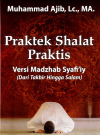 Praktek Shalat Praktis : Versi Madzhab Syafiiy (Dari Takbir Hingga Salam)