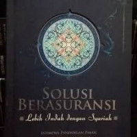 Solusi berasuransi : lebih indah dengan syariah