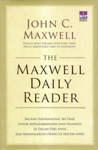 The Maxwell daily reader = bacaan inspirasional 365 hari untuk mengembangkan jiwa pemimpin di dalam diri anda dan memengaruhi orang di sekitar anda