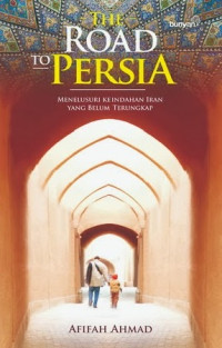 Image of The Road To Persia : Menelusuri Keindahan Iran Yang Belum Terungkap