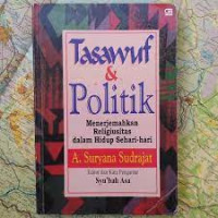 Tasawuf dan politik :menerjemahkan religiusitas dalam hidup sehari-hari