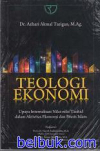 Teologi Ekonomi : Upaya Internalisasi Nilai-nilai Tauhid dalam Aktivitas Ekonomi dan Bisnis Islam