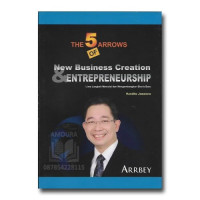 The 5 Arrows of New Business Creation and Entrepreneurship : Lima Langkah Memulai dan Mengembangkan Bisnis Baru