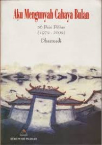 Aku Mengunyah Cahaya Bulan ; 56 Puisi Pilihan (1974-2004)