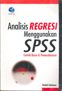 Analisis regresi menggunakan SPSS : contoh kasus dan pemecahannya