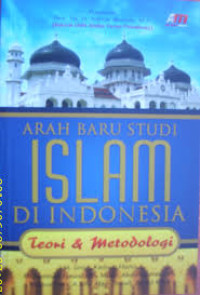 Image of arah baru studi islam indonesia :teori dan metodologi