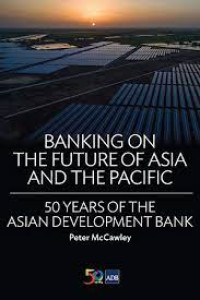 Banking On The Future Of asia And The Pacific : 50 Years Of The Asian Development Bank