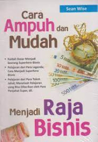 Cara ampuh dan mudah ; Menjadi raja bisnis