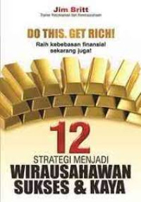 Do this. Get rich = raih kebebasan finansial sekarang juga ; 12 stategi menjadi wirausahawan sukses dan kaya