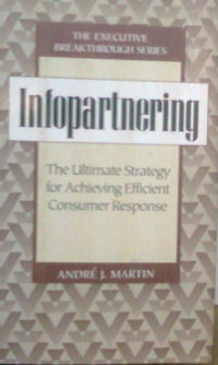 Infopartnering : The Ultimate Strategy for Achieving Efficient Consumer Response