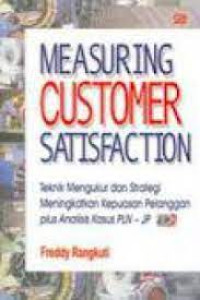 Measuring Customer Satisfaction : Teknik Mengukur dan Strategi Meningkatkan Kepuasan Pelanggan plus Analisis Kasus PLN - JP