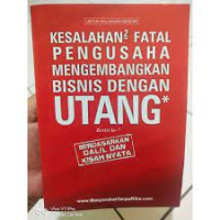 Kesalahan-kesalahan Fatal Pengusaha Mengembangkan Bisnis Deangan Utang: berdasarkan dalil dan kisah nyata