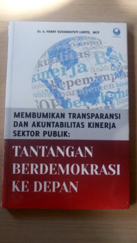 Membumikan Transparansi dan Akuntabilitas Kinerja Sektor Publik : Tantangan Berdemokrasi Ke Depan