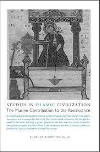 Studies In Islamic Civilization : The Muslim Contribution To The Renaissance