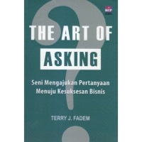 The art of asking : seni mengajukan pertanyaan menuju kesuksesan bisnis