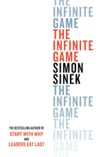 The infinite game : The Bestselling Author Of Start With Why And Leaders Eat Last