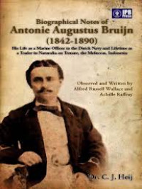 Biographical Notes Of Antonie Augustus Bruijn (1842-1890) : His Life As A Marine Officer In The Dutch Navy And Lifetime As a Trader In Nuturalia On Ternate, The Moluccas, Indonesia