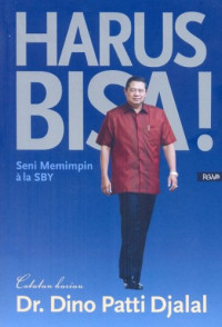 Harus bisa! Seni memimpin ala SBY : catatan harian Dino Patti Djalal