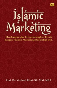 Islamic marketing : membangun dan mengembangkan bisnis dengan praktik marketing rosullullah saw