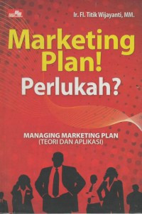 Marketing Plan! Perlukah! : Managing Marketing Plan (Teori Dan Aplikasi)